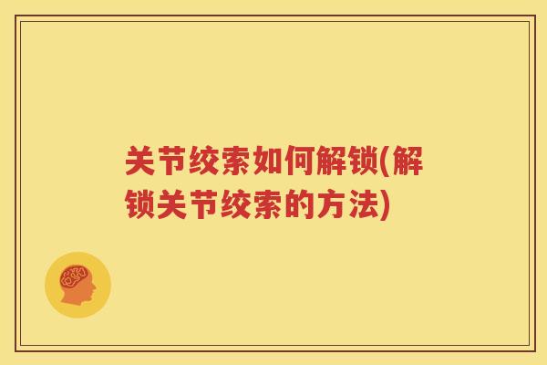 关节绞索如何解锁(解锁关节绞索的方法)