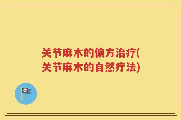 关节麻木的偏方(关节麻木的自然疗法)