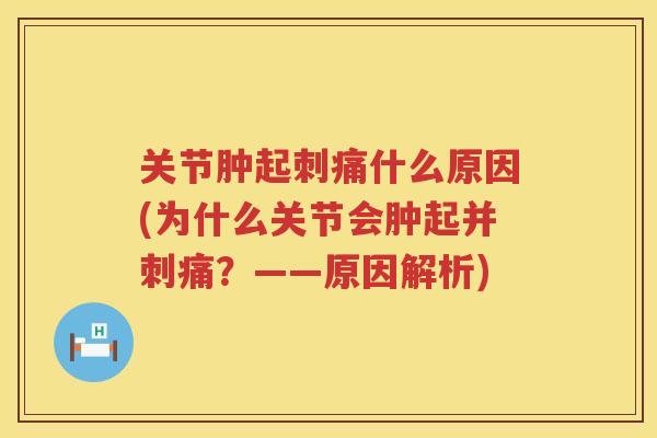 关节肿起刺痛什么原因(为什么关节会肿起并刺痛？——原因解析)