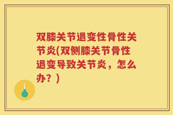 双膝关节退变性骨性(双侧膝关节骨性退变导致，怎么办？)