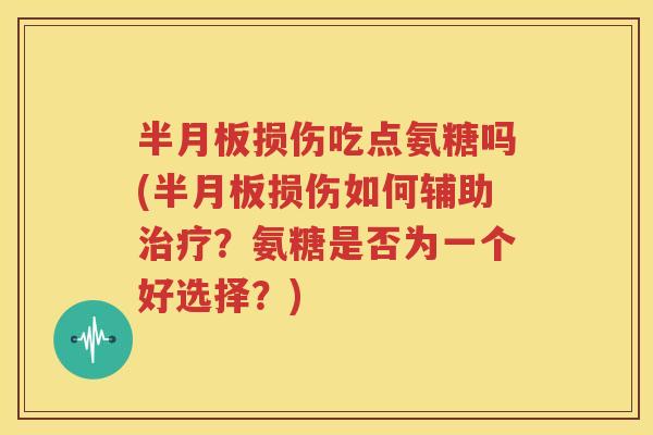 损伤吃点氨糖吗(损伤如何辅助？氨糖是否为一个好选择？)