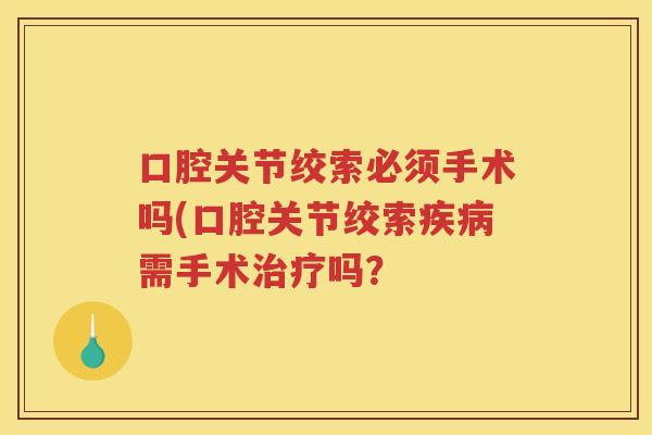 口腔关节绞索必须手术吗(口腔关节绞索需手术吗？
