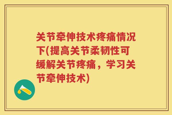 关节牵伸技术情况下(提高关节柔韧性可缓解关节，学习关节牵伸技术)