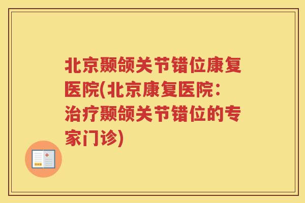 北京颞颌关节错位康复医院(北京康复医院：颞颌关节错位的专家门诊)