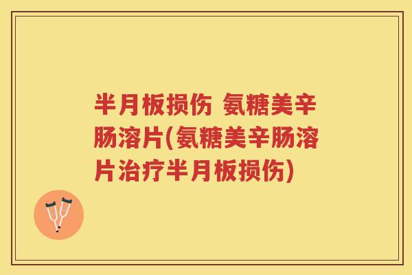 损伤 氨糖美辛肠溶片(氨糖美辛肠溶片损伤)