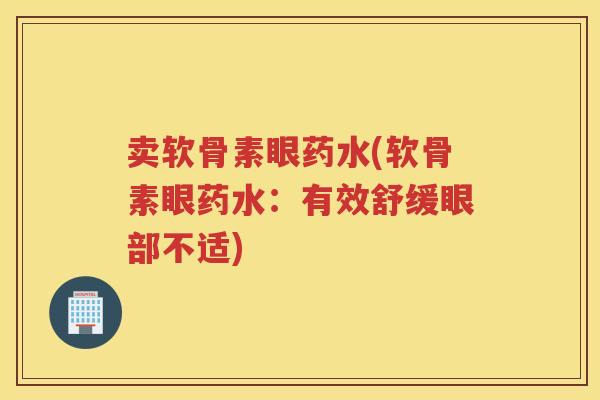 卖软骨素眼药水(软骨素眼药水：有效舒缓眼部不适)