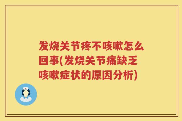 发烧关节疼不怎么回事(发烧关节痛缺乏症状的原因分析)