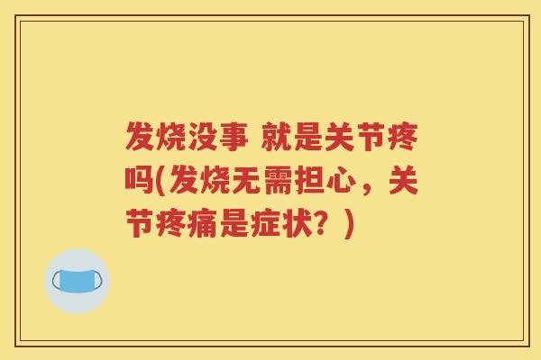 发烧没事 就是关节疼吗(发烧无需担心，关节是症状？)