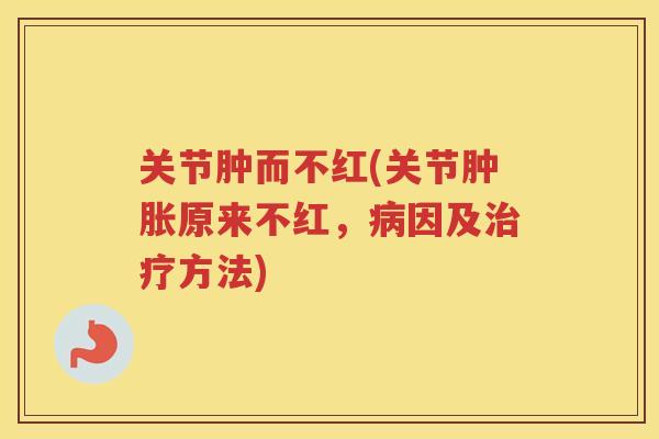 关节肿而不红(关节原来不红，因及方法)