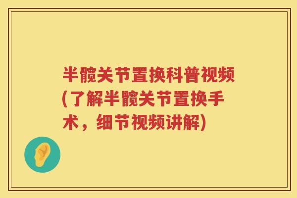 半髋关节置换科普视频(了解半髋关节置换手术，细节视频讲解)