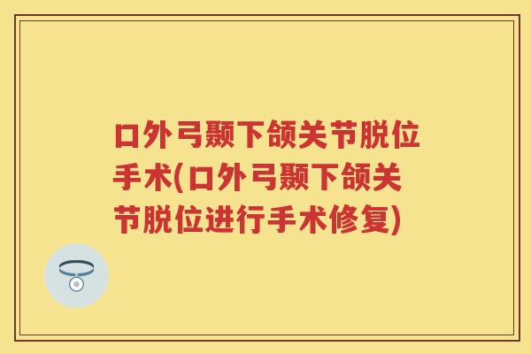 口外弓颞下颌关节脱位手术(口外弓颞下颌关节脱位进行手术修复)