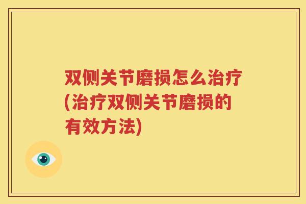 双侧关节磨损怎么(双侧关节磨损的有效方法)