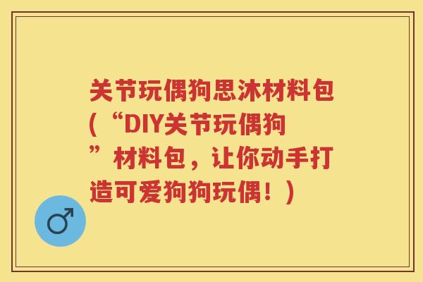 关节玩偶狗思沐材料包(“DIY关节玩偶狗”材料包，让你动手打造可爱狗狗玩偶！)
