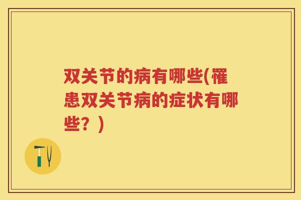 双关节的有哪些(罹患双关节的症状有哪些？)