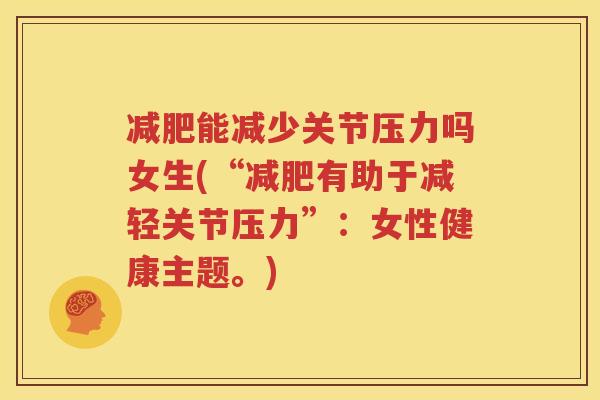 能减少关节压力吗女生(“有助于减轻关节压力”：女性健康主题。)