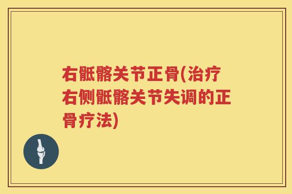 右骶髂关节正骨(右侧骶髂关节失调的正骨疗法)