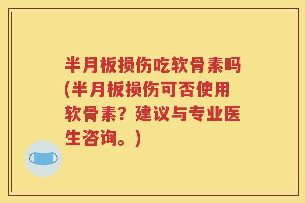 损伤吃软骨素吗(损伤可否使用软骨素？建议与专业医生咨询。)