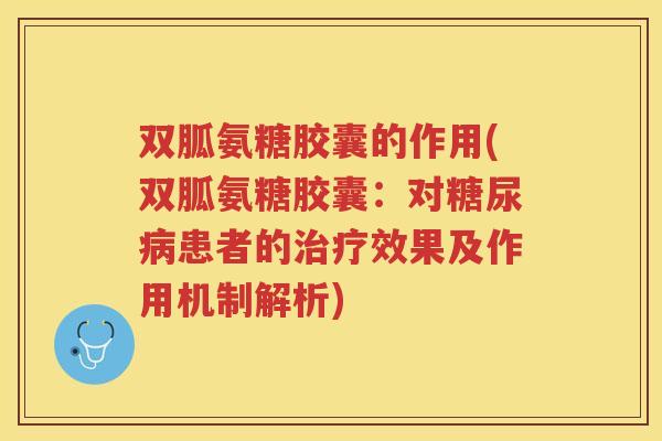 双胍氨糖胶囊的作用(双胍氨糖胶囊：对患者的效果及作用机制解析)