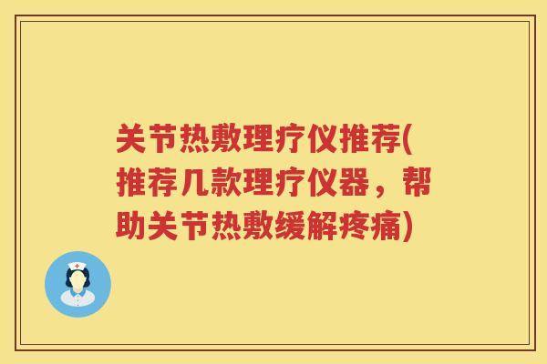 关节热敷理疗仪推荐(推荐几款理疗仪器，帮助关节热敷缓解)