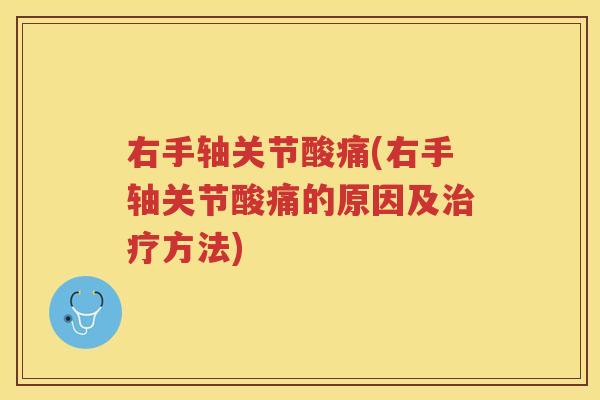 右手轴关节酸痛(右手轴关节酸痛的原因及方法)