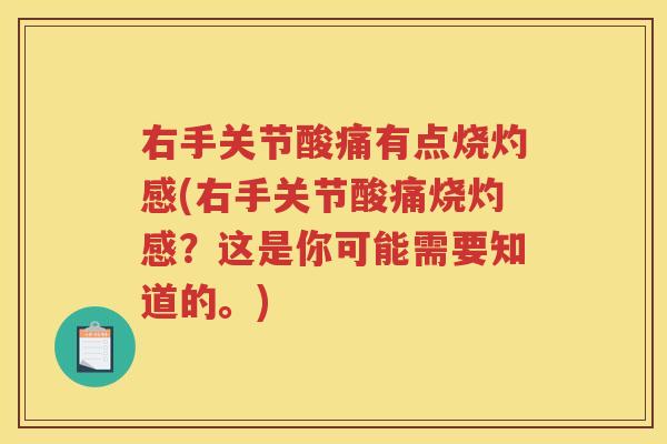 右手关节酸痛有点烧灼感(右手关节酸痛烧灼感？这是你可能需要知道的。)
