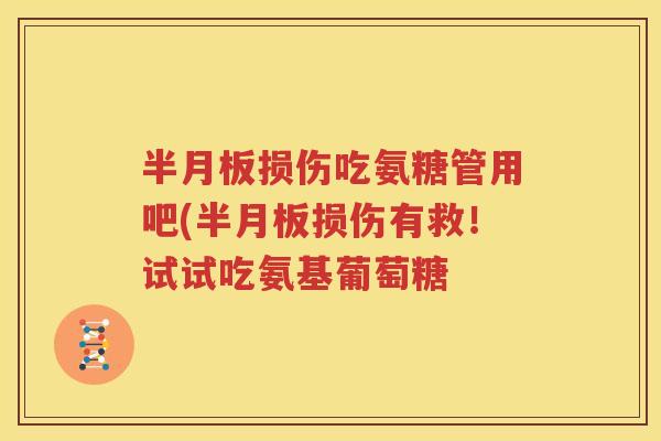 损伤吃氨糖管用吧(损伤有救！试试吃氨基葡萄糖
