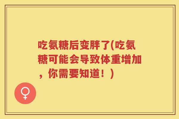 吃氨糖后变胖了(吃氨糖可能会导致体重增加，你需要知道！)