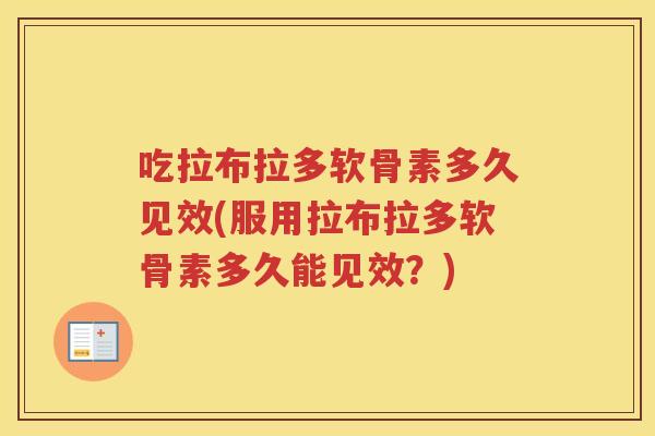 吃拉布拉多软骨素多久见效(服用拉布拉多软骨素多久能见效？)