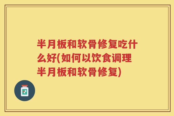 和软骨修复吃什么好(如何以饮食调理和软骨修复)