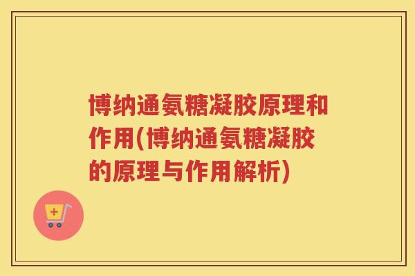 博纳通氨糖凝胶原理和作用(博纳通氨糖凝胶的原理与作用解析)