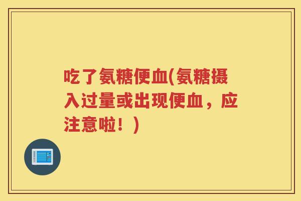 吃了氨糖便(氨糖摄入过量或出现便，应注意啦！)