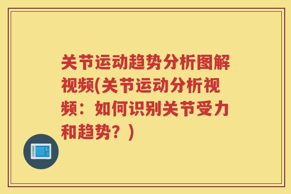 关节运动趋势分析图解视频(关节运动分析视频:如何识别关节受力和趋势?) 关节运动趋势分析图解视频(关节运动分析视频:如何识别关节受力和趋势?)