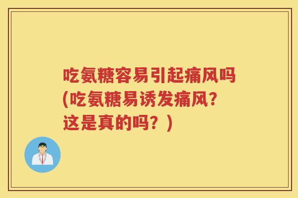 吃氨糖容易引起吗(吃氨糖易诱发?这是真的吗?) 吃氨糖容易引起吗(吃氨糖易诱发?这是真的吗?)