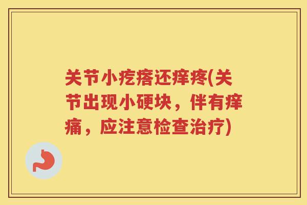 关节小疙瘩还痒疼(关节出现小硬块，伴有痒痛，应注意检查)