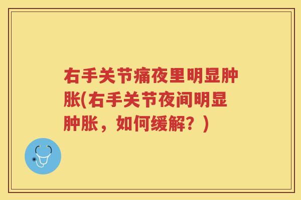 右手关节痛夜里明显(右手关节夜间明显，如何缓解？)