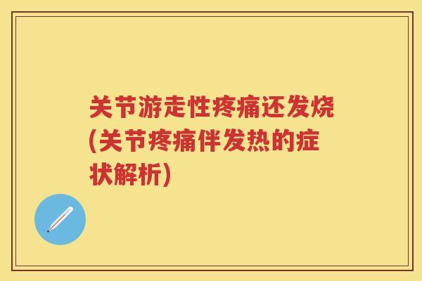 关节游走性还发烧(关节伴发热的症状解析)