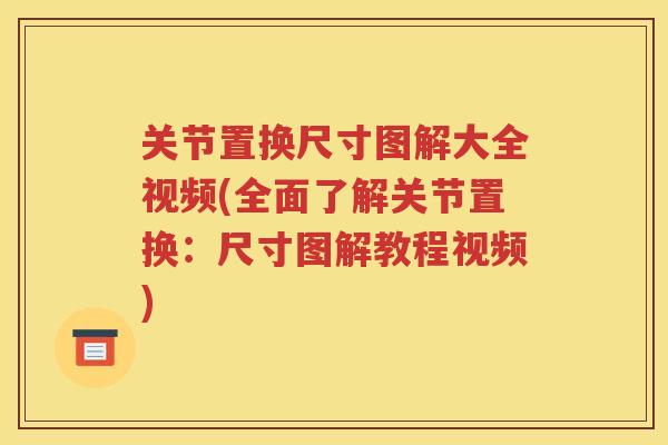 关节置换尺寸图解大全视频(全面了解关节置换:尺寸图解教程视频) 关节置换尺寸图解大全视频(全面了解关节置换:尺寸图解教程视频)