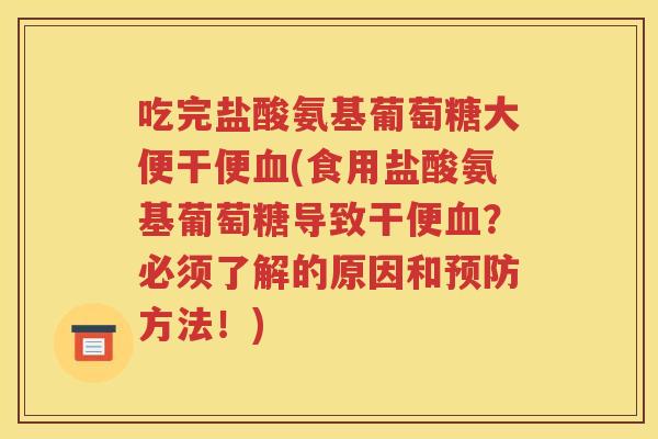 吃完盐酸氨基葡萄糖大便干便(食用盐酸氨基葡萄糖导致干便?必须了解的原因和方法!) 吃完盐酸氨基葡萄糖大便干便(食用盐酸氨基葡萄糖导致干便?必须了解的原因和方法!)