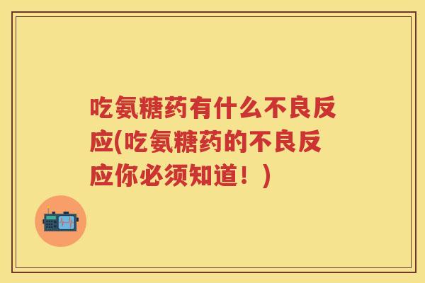吃氨糖药有什么不良反应(吃氨糖药的不良反应你必须知道!) 吃氨糖药有什么不良反应(吃氨糖药的不良反应你必须知道!)