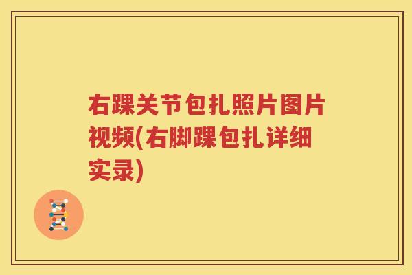右踝关节包扎照片图片视频(右脚踝包扎详细实录)
