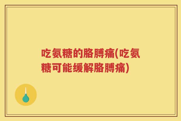 吃氨糖的胳膊痛(吃氨糖可能缓解胳膊痛)
