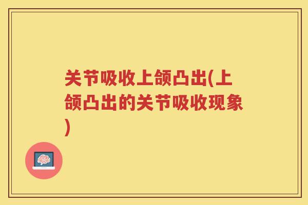 关节吸收上颌凸出(上颌凸出的关节吸收现象)