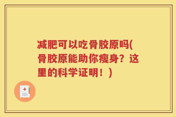 可以吃骨胶原吗(骨胶原能助你瘦身?这里的科学证明!) 可以吃骨胶原吗(骨胶原能助你瘦身?这里的科学证明!)