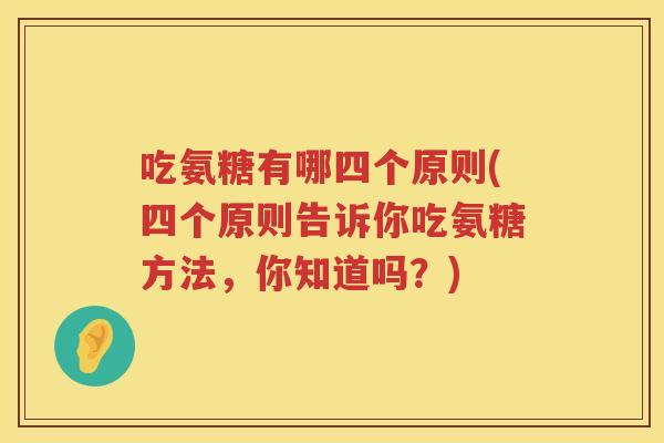 吃氨糖有哪四个原则(四个原则告诉你吃氨糖方法，你知道吗？)