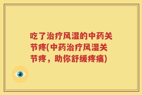 吃了的关节疼(关节疼,助你舒缓) 吃了的关节疼(关节疼,助你舒缓)