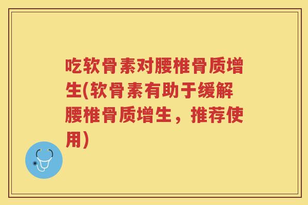吃软骨素对腰椎(软骨素有助于缓解腰椎，推荐使用)