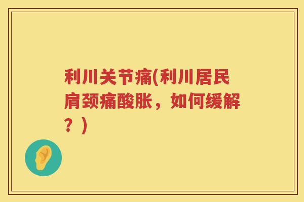 利川关节痛(利川居民肩颈痛酸胀，如何缓解？)