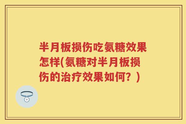 损伤吃氨糖效果怎样(氨糖对损伤的效果如何?) 损伤吃氨糖效果怎样(氨糖对损伤的效果如何?)