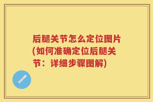 后腿关节怎么定位图片(如何准确定位后腿关节：详细步骤图解)