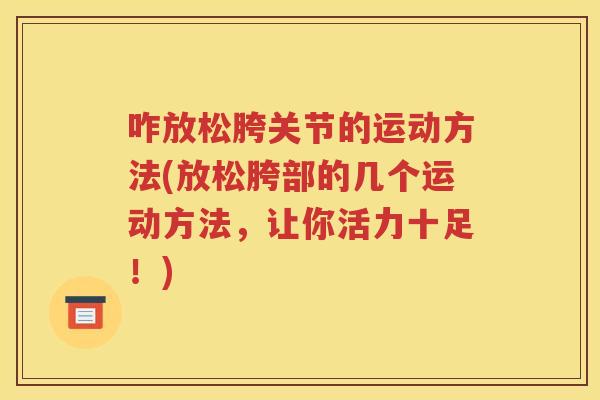 咋放松胯关节的运动方法(放松胯部的几个运动方法，让你活力十足！)